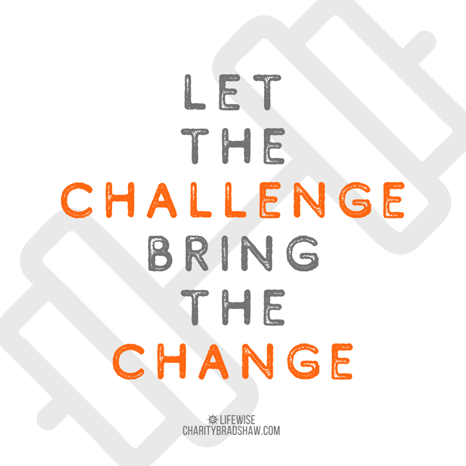 Let the Challenge Bring the Change